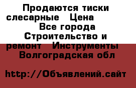 Продаются тиски слесарные › Цена ­ 3 000 - Все города Строительство и ремонт » Инструменты   . Волгоградская обл.